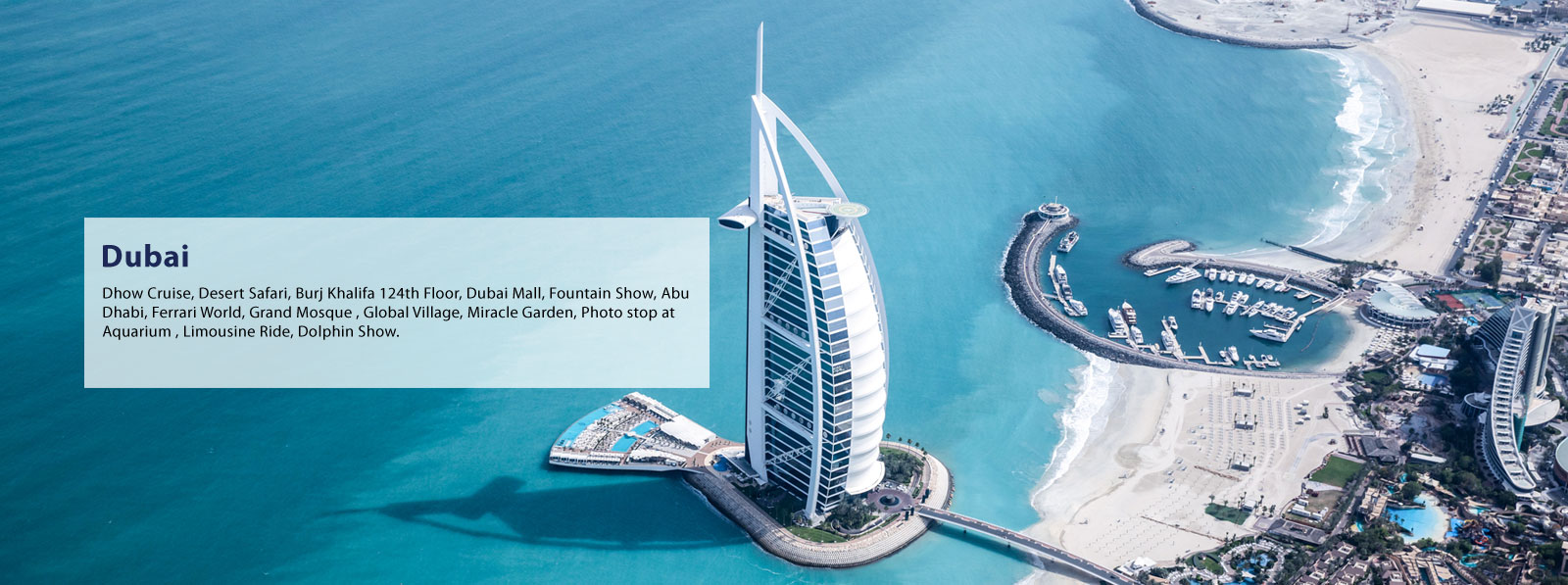 Dubai Tours Packages, Dubai's latest attractions with DHOW CRUISE, DESERT SAFARI, DAY DUBAI CITY TOUR, ABU DHABI ORIENTATION WITH GRAND MOSQUE VISIT + FERRARI WORLD, MIRACLE GARDEN, GLOBAL VILLAGE, BURJ KHALIFA